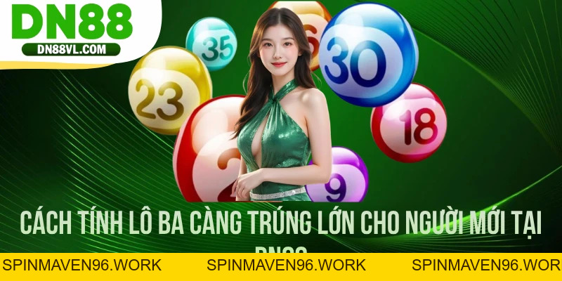 Cách Tính Lô Ba Càng Trúng Lớn Cho Người Mới Tại DN88 - Spinmaven96